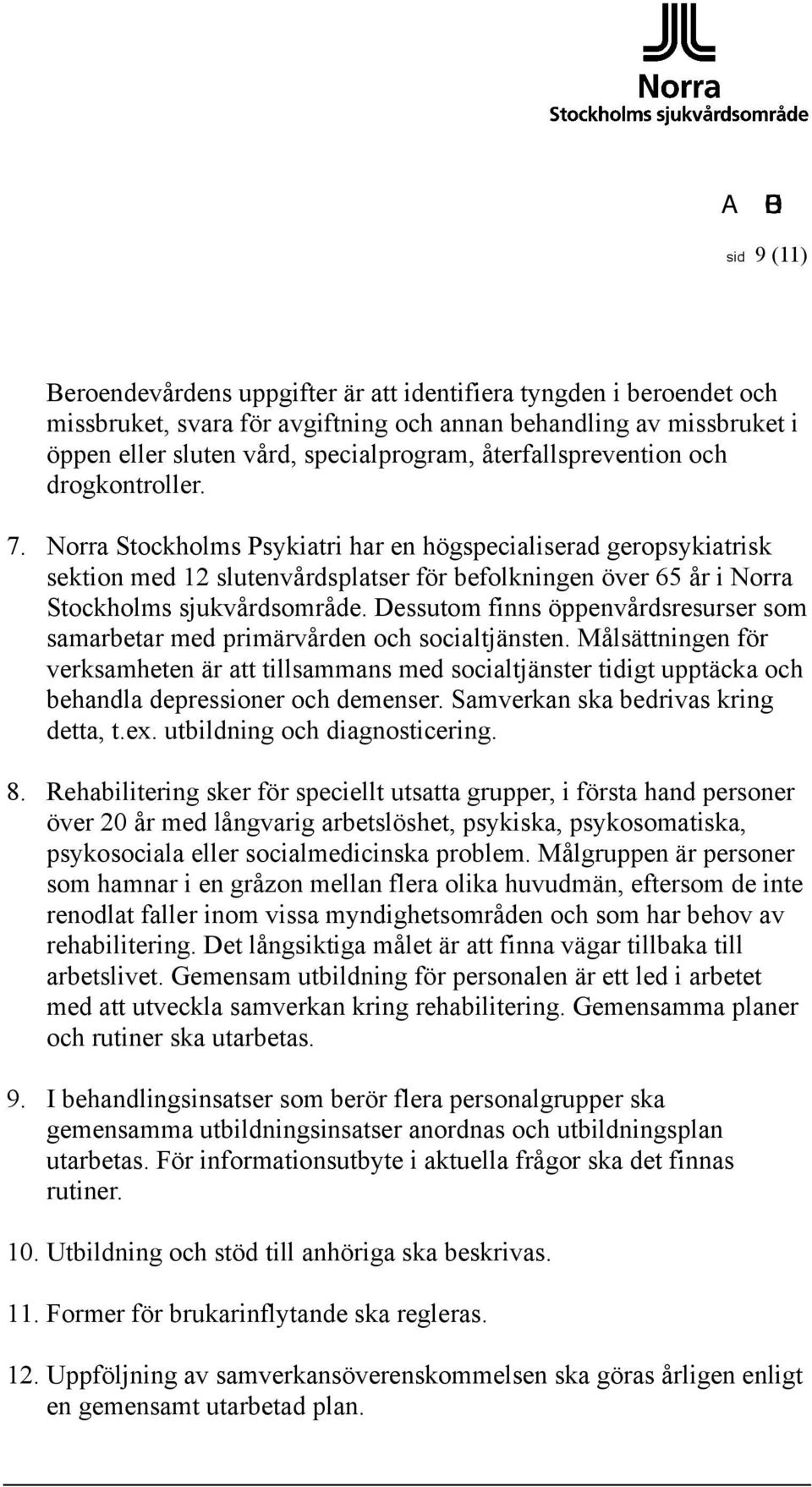 Norra Stockholms Psykiatri har en högspecialiserad geropsykiatrisk sektion med 12 slutenvårdsplatser för befolkningen över 65 år i Norra Stockholms sjukvårdsområde.