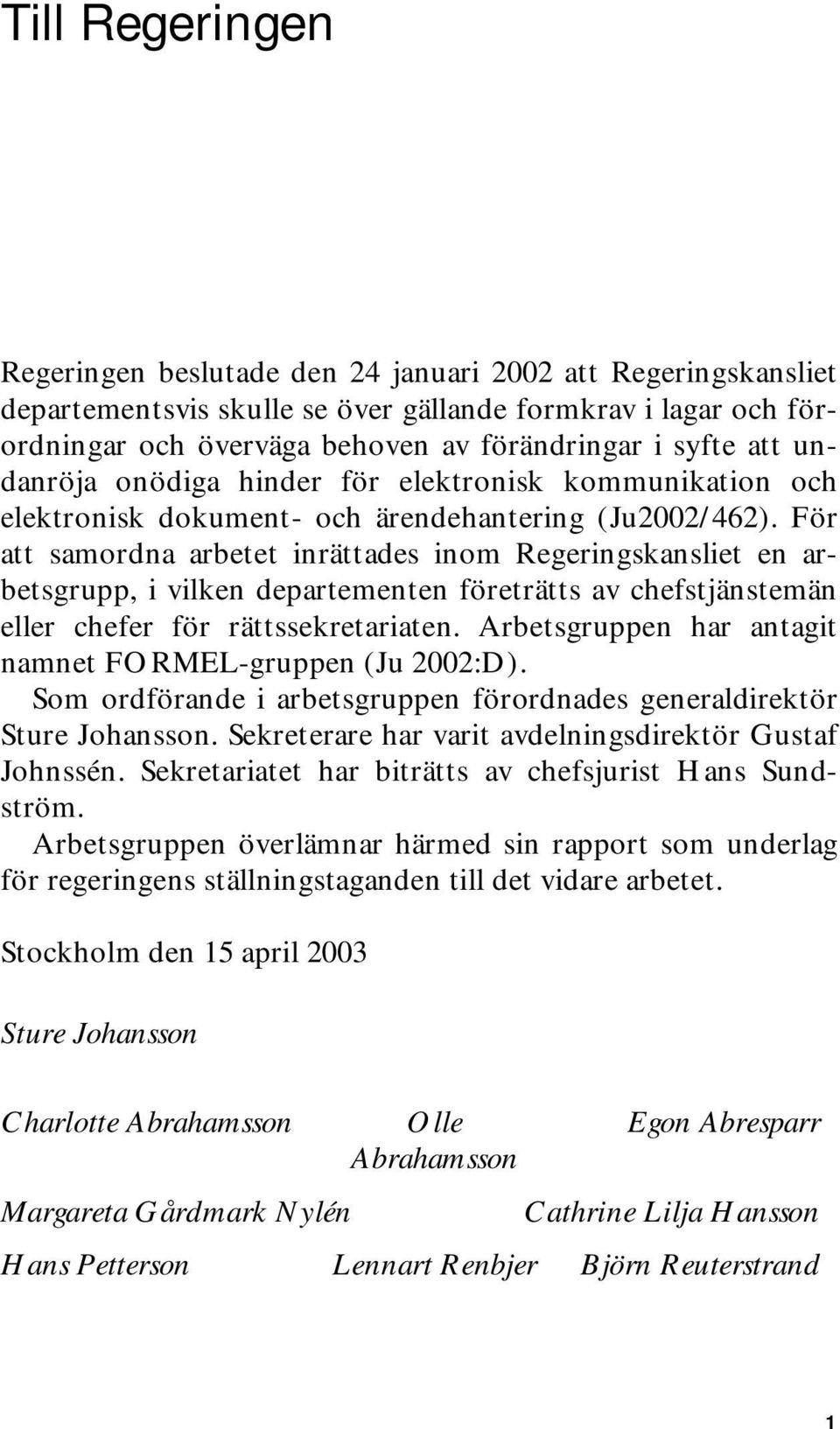 För att samordna arbetet inrättades inom Regeringskansliet en arbetsgrupp, i vilken departementen företrätts av chefstjänstemän eller chefer för rättssekretariaten.