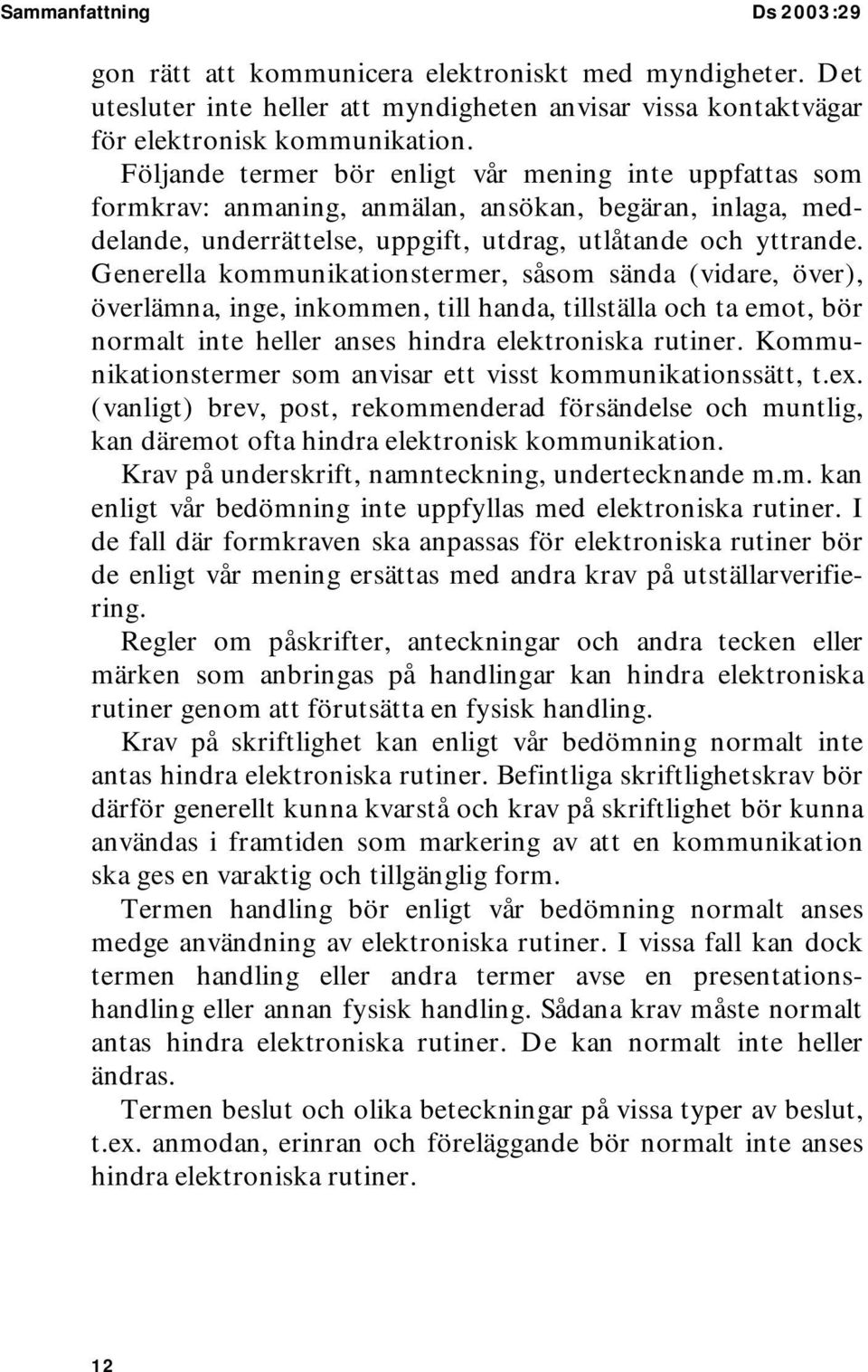 Generella kommunikationstermer, såsom sända (vidare, över), överlämna, inge, inkommen, till handa, tillställa och ta emot, bör normalt inte heller anses hindra elektroniska rutiner.