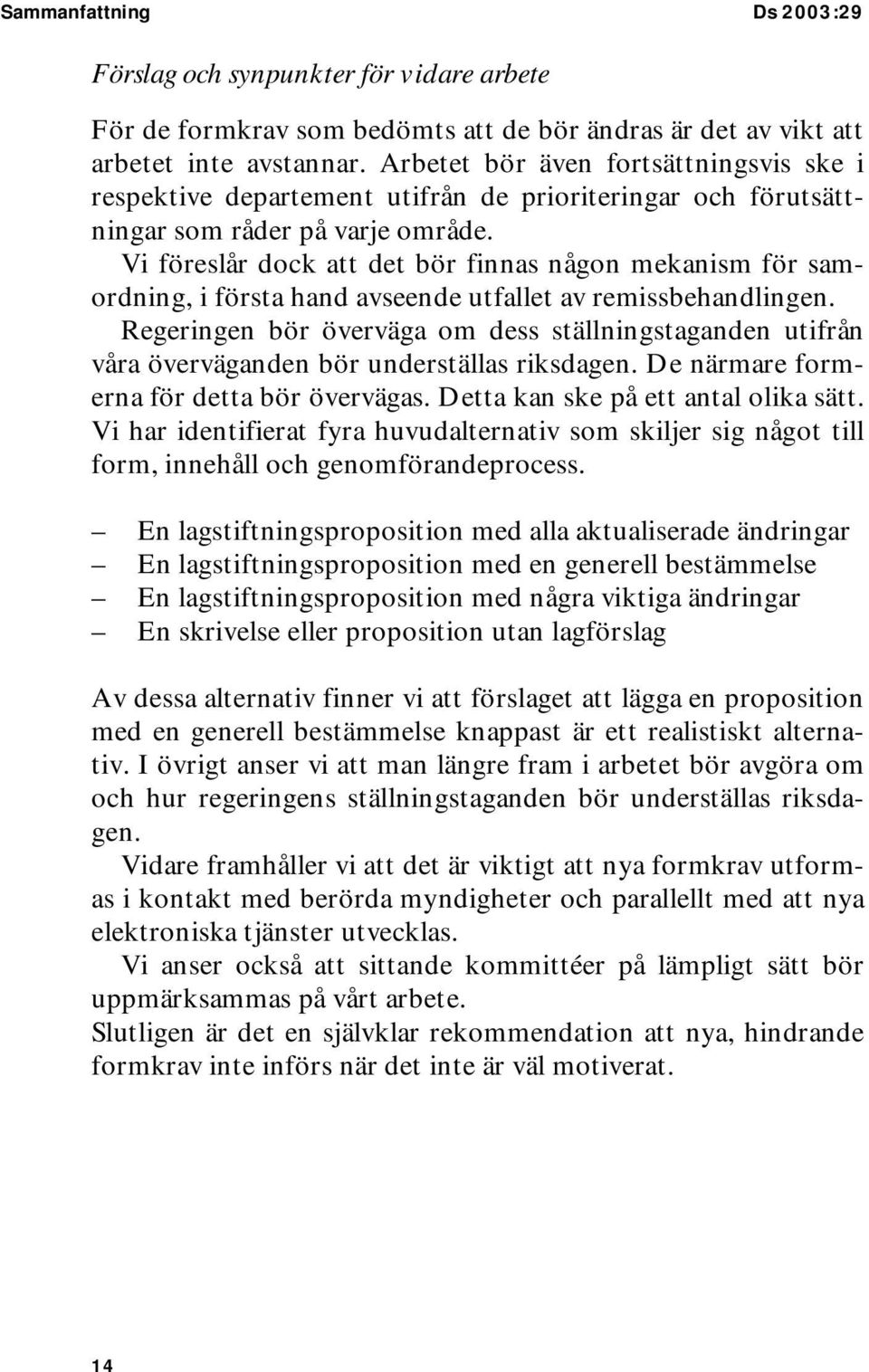 Vi föreslår dock att det bör finnas någon mekanism för samordning, i första hand avseende utfallet av remissbehandlingen.