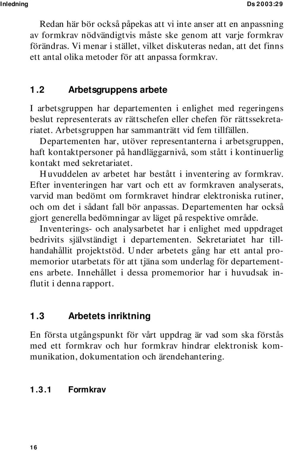 2 Arbetsgruppens arbete I arbetsgruppen har departementen i enlighet med regeringens beslut representerats av rättschefen eller chefen för rättssekretariatet.