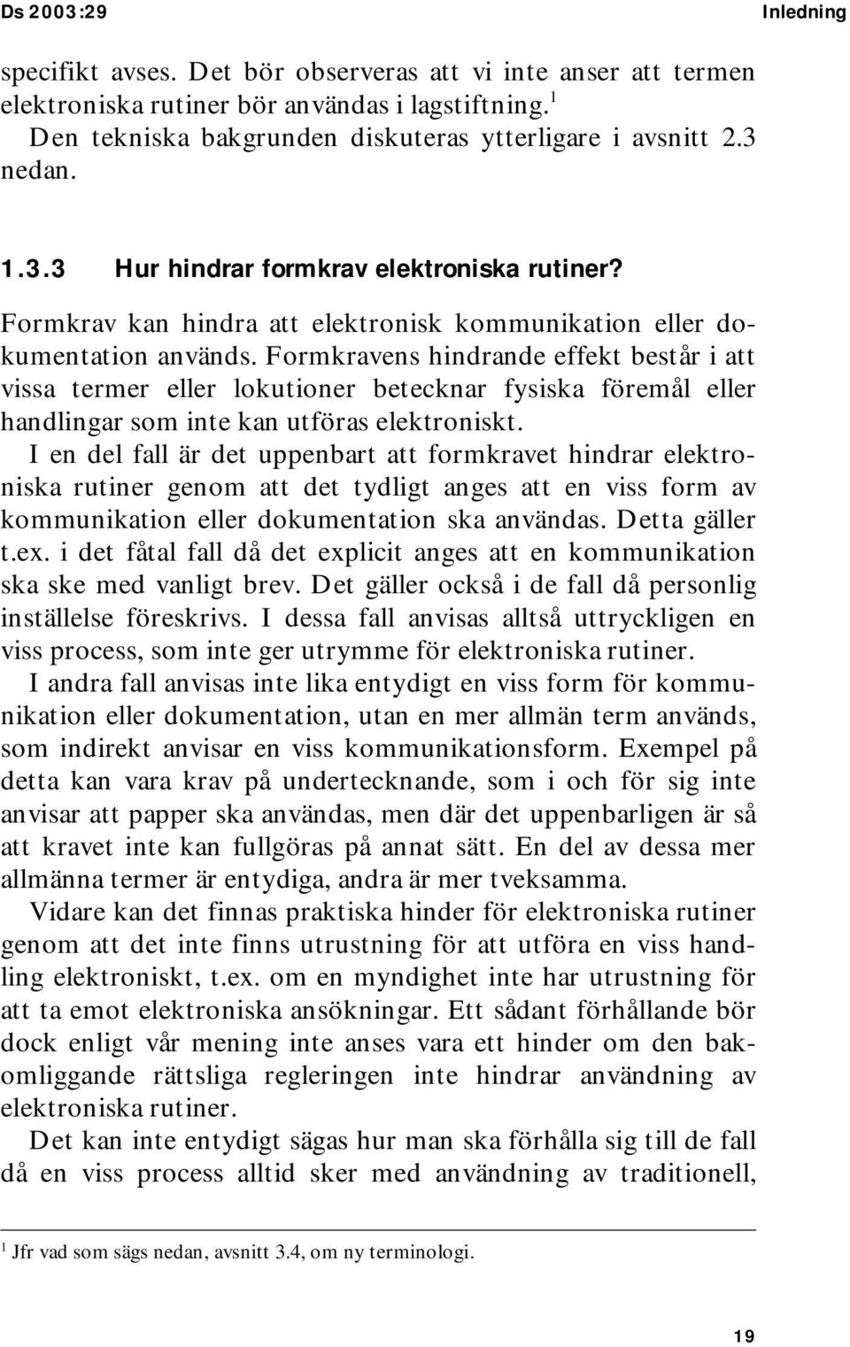 Formkravens hindrande effekt består i att vissa termer eller lokutioner betecknar fysiska föremål eller handlingar som inte kan utföras elektroniskt.