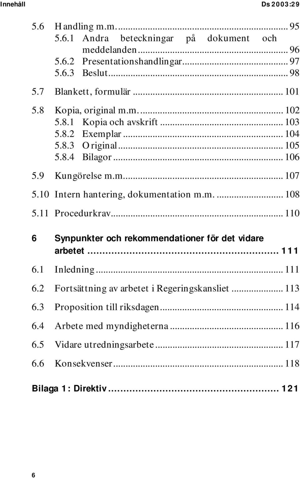 10 Intern hantering, dokumentation m.m.... 108 5.11 Procedurkrav... 110 6 Synpunkter och rekommendationer för det vidare arbetet... 111 6.