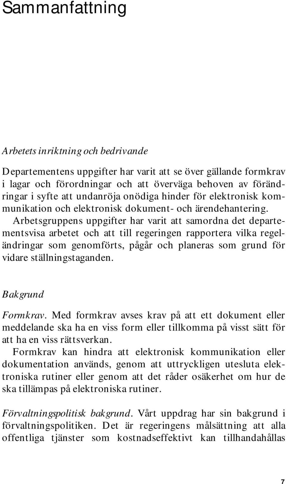 Arbetsgruppens uppgifter har varit att samordna det departementsvisa arbetet och att till regeringen rapportera vilka regeländringar som genomförts, pågår och planeras som grund för vidare