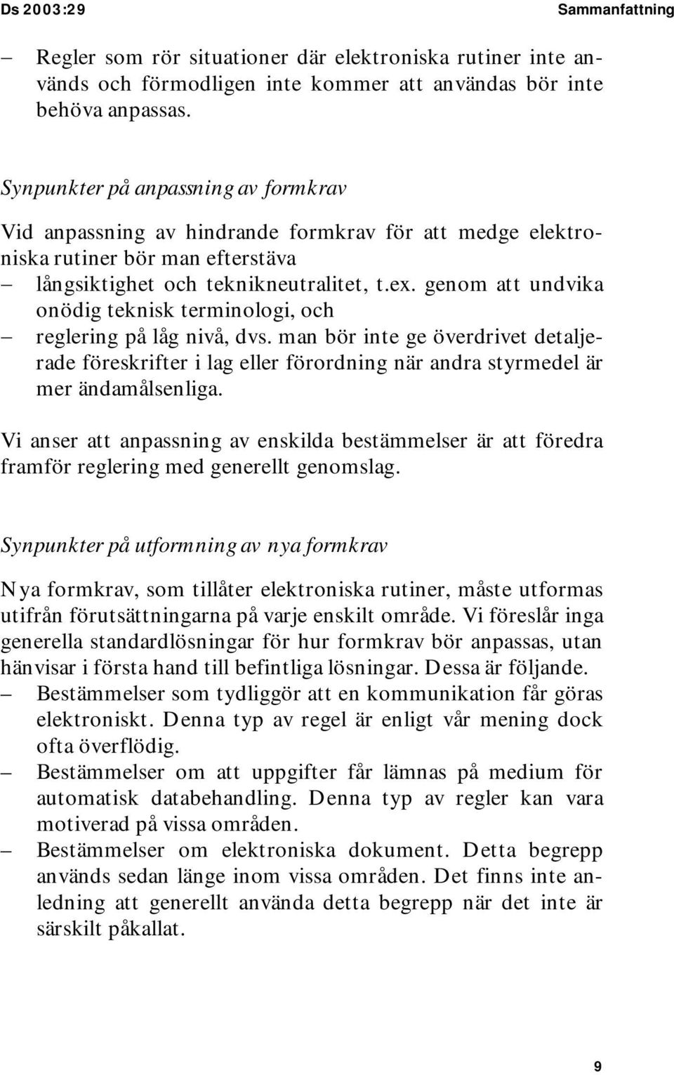 genom att undvika onödig teknisk terminologi, och reglering på låg nivå, dvs. man bör inte ge överdrivet detaljerade föreskrifter i lag eller förordning när andra styrmedel är mer ändamålsenliga.