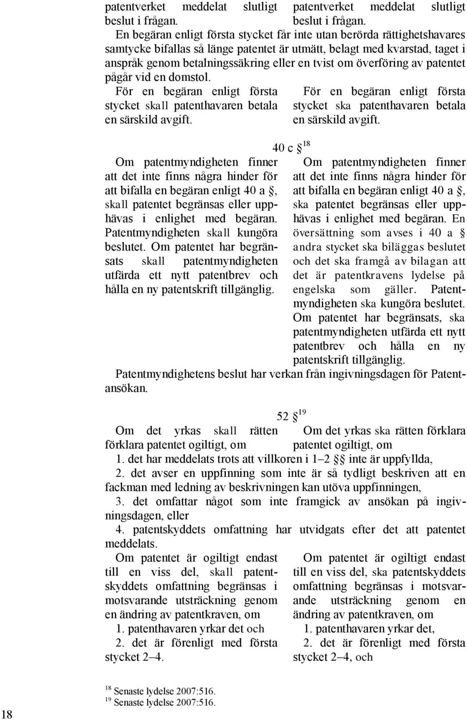 En begäran enligt första stycket får inte utan berörda rättighetshavares samtycke bifallas så länge patentet är utmätt, belagt med kvarstad, taget i anspråk genom betalningssäkring eller en tvist om