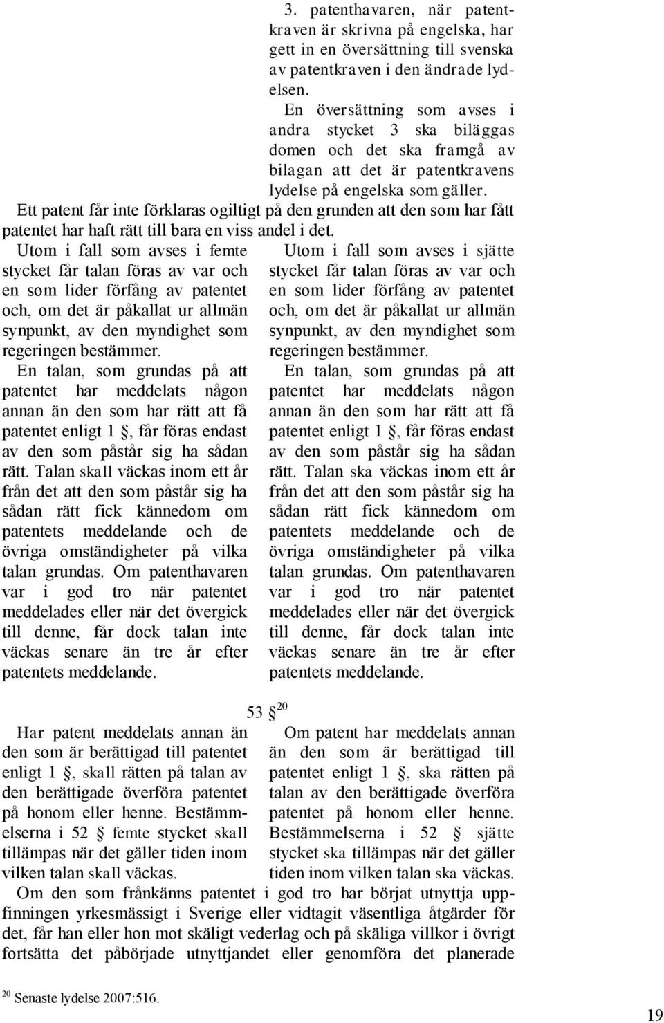 Ett patent får inte förklaras ogiltigt på den grunden att den som har fått patentet har haft rätt till bara en viss andel i det.