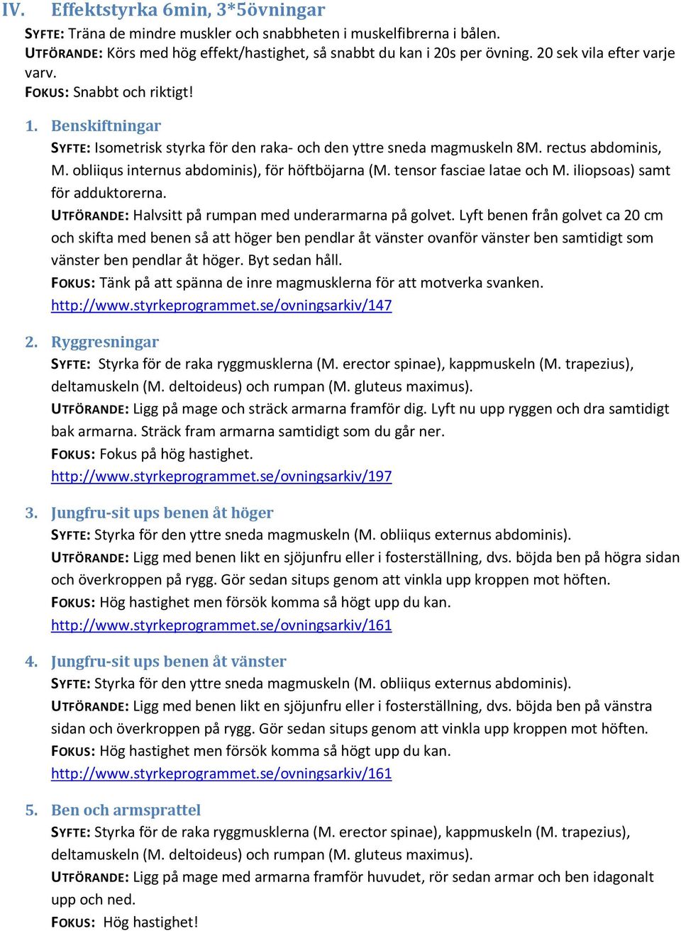 obliiqus internus abdominis), för höftböjarna (M. tensor fasciae latae och M. iliopsoas) samt för adduktorerna. UTFÖRANDE: Halvsitt på rumpan med underarmarna på golvet.