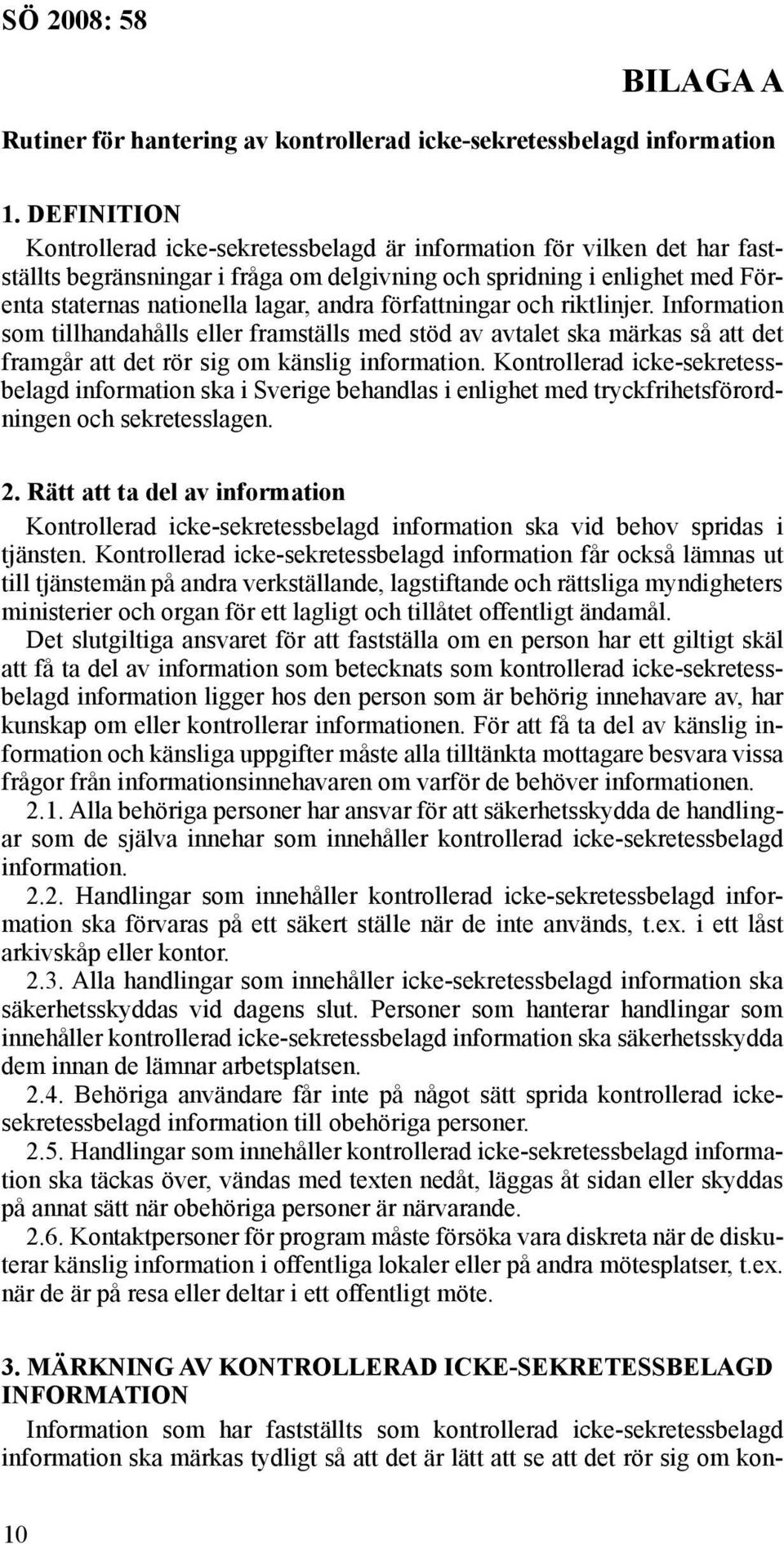 författningar och riktlinjer. Information som tillhandahålls eller framställs med stöd av avtalet ska märkas så att det framgår att det rör sig om känslig information.