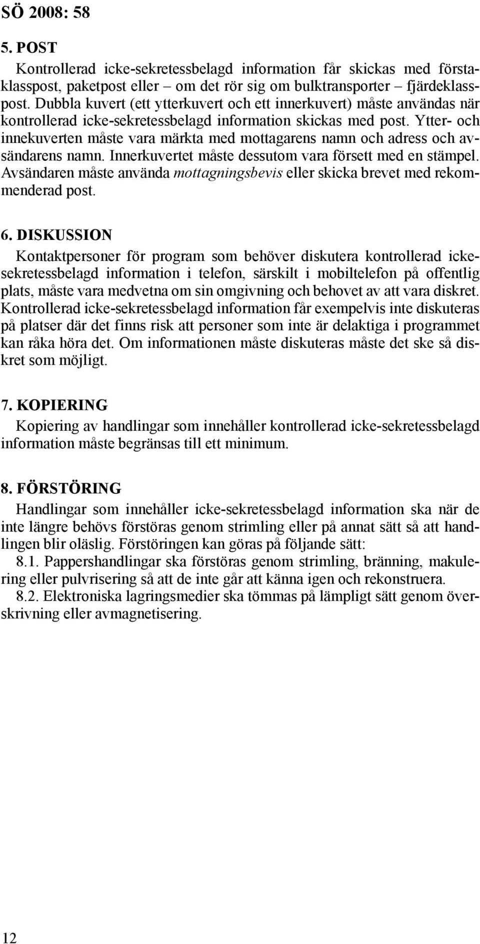 Ytter- och innekuverten måste vara märkta med mottagarens namn och adress och avsändarens namn. Innerkuvertet måste dessutom vara försett med en stämpel.