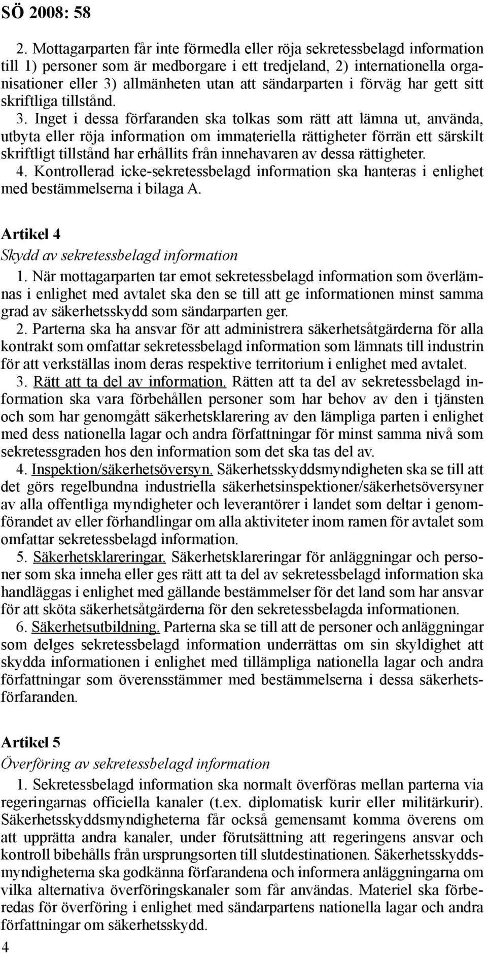 Inget i dessa förfaranden ska tolkas som rätt att lämna ut, använda, utbyta eller röja information om immateriella rättigheter förrän ett särskilt skriftligt tillstånd har erhållits från innehavaren