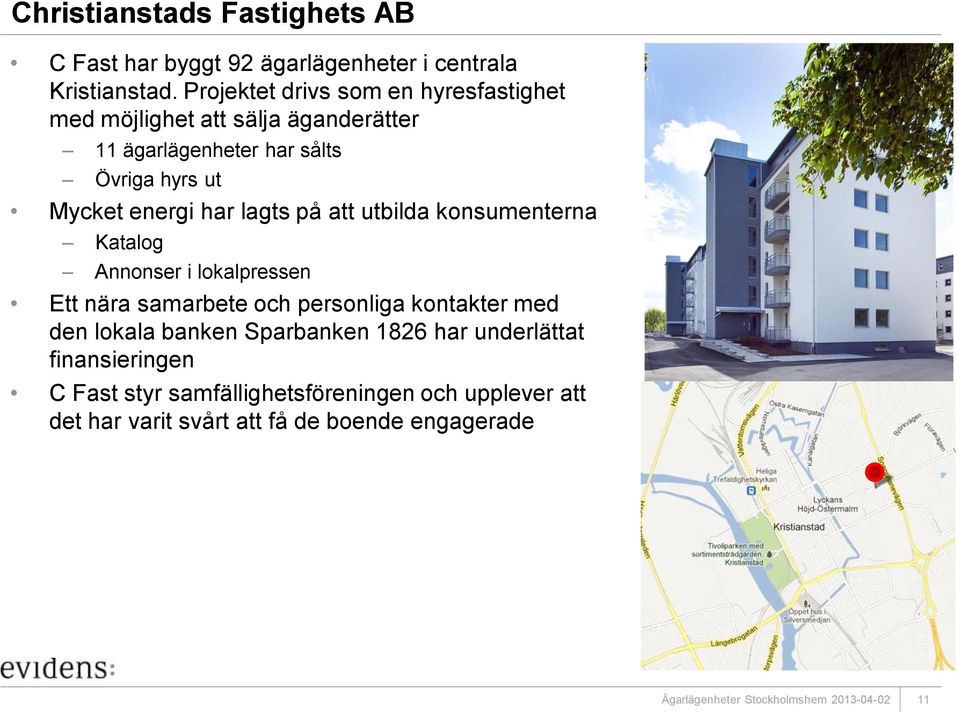 energi har lagts på att utbilda konsumenterna Katalog Annonser i lokalpressen Ett nära samarbete och personliga kontakter med