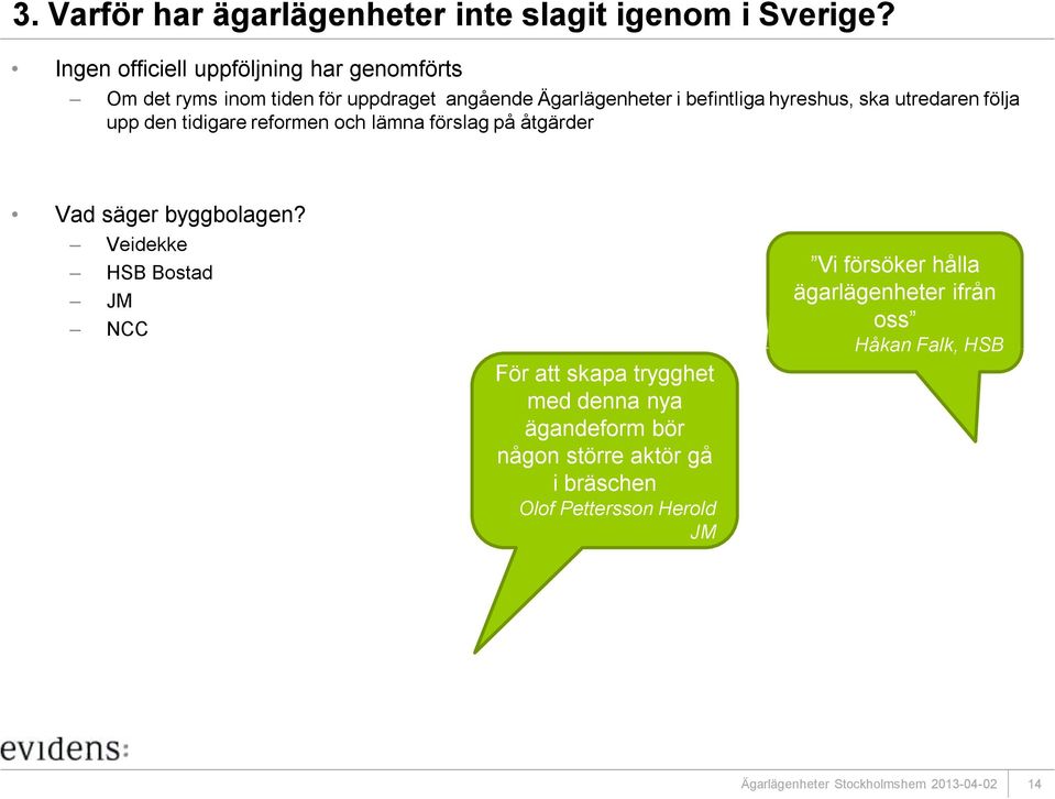 hyreshus, ska utredaren följa upp den tidigare reformen och lämna förslag på åtgärder Vad säger byggbolagen?