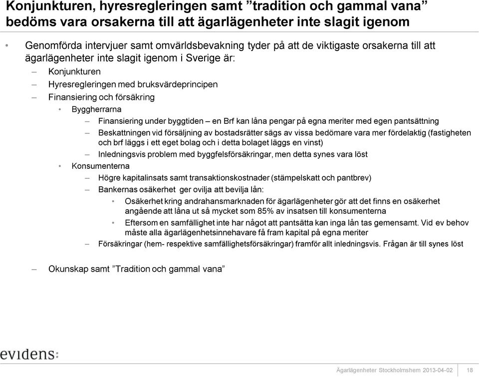 kan låna pengar på egna meriter med egen pantsättning Beskattningen vid försäljning av bostadsrätter sägs av vissa bedömare vara mer fördelaktig (fastigheten och brf läggs i ett eget bolag och i