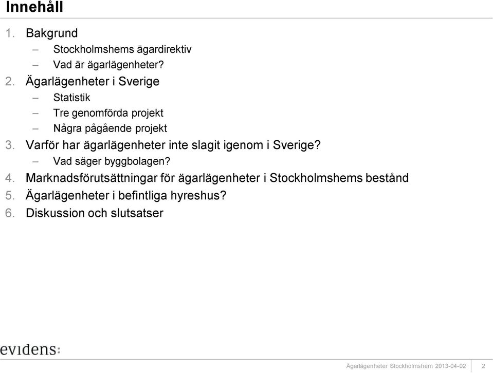 Varför har ägarlägenheter inte slagit igenom i Sverige? Vad säger byggbolagen? 4.