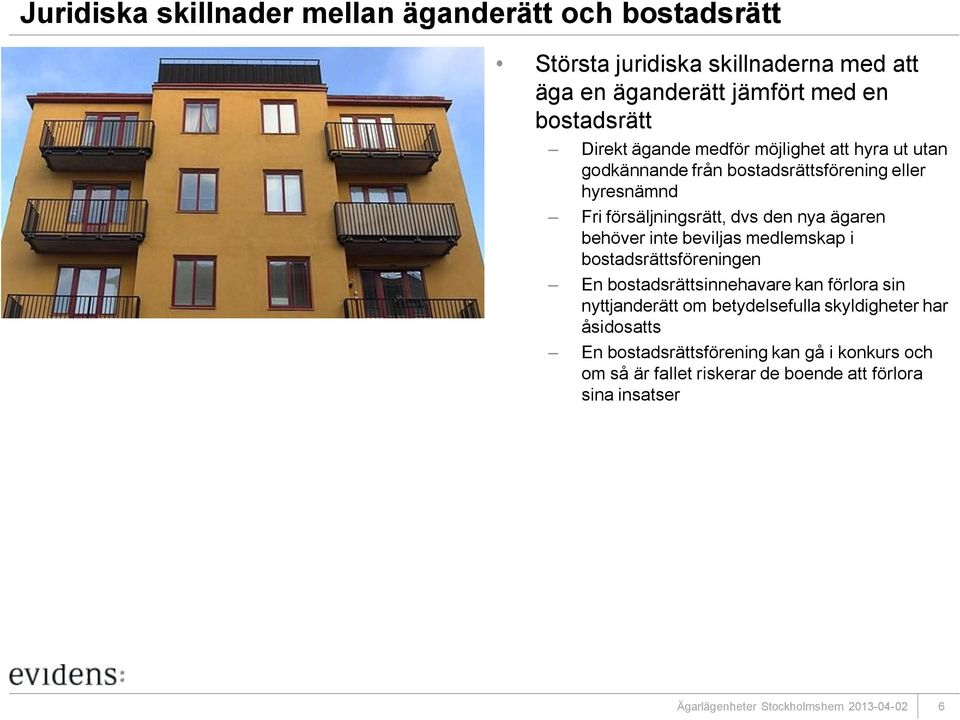 dvs den nya ägaren behöver inte beviljas medlemskap i bostadsrättsföreningen En bostadsrättsinnehavare kan förlora sin nyttjanderätt om