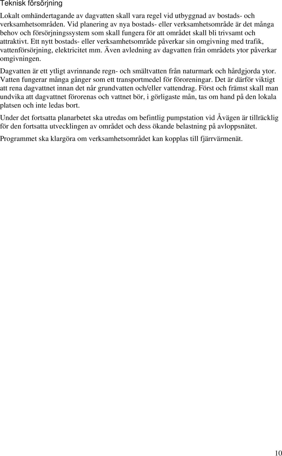 Ett nytt bostads- eller verksamhetsområde påverkar sin omgivning med trafik, vattenförsörjning, elektricitet mm. Även avledning av dagvatten från områdets ytor påverkar omgivningen.