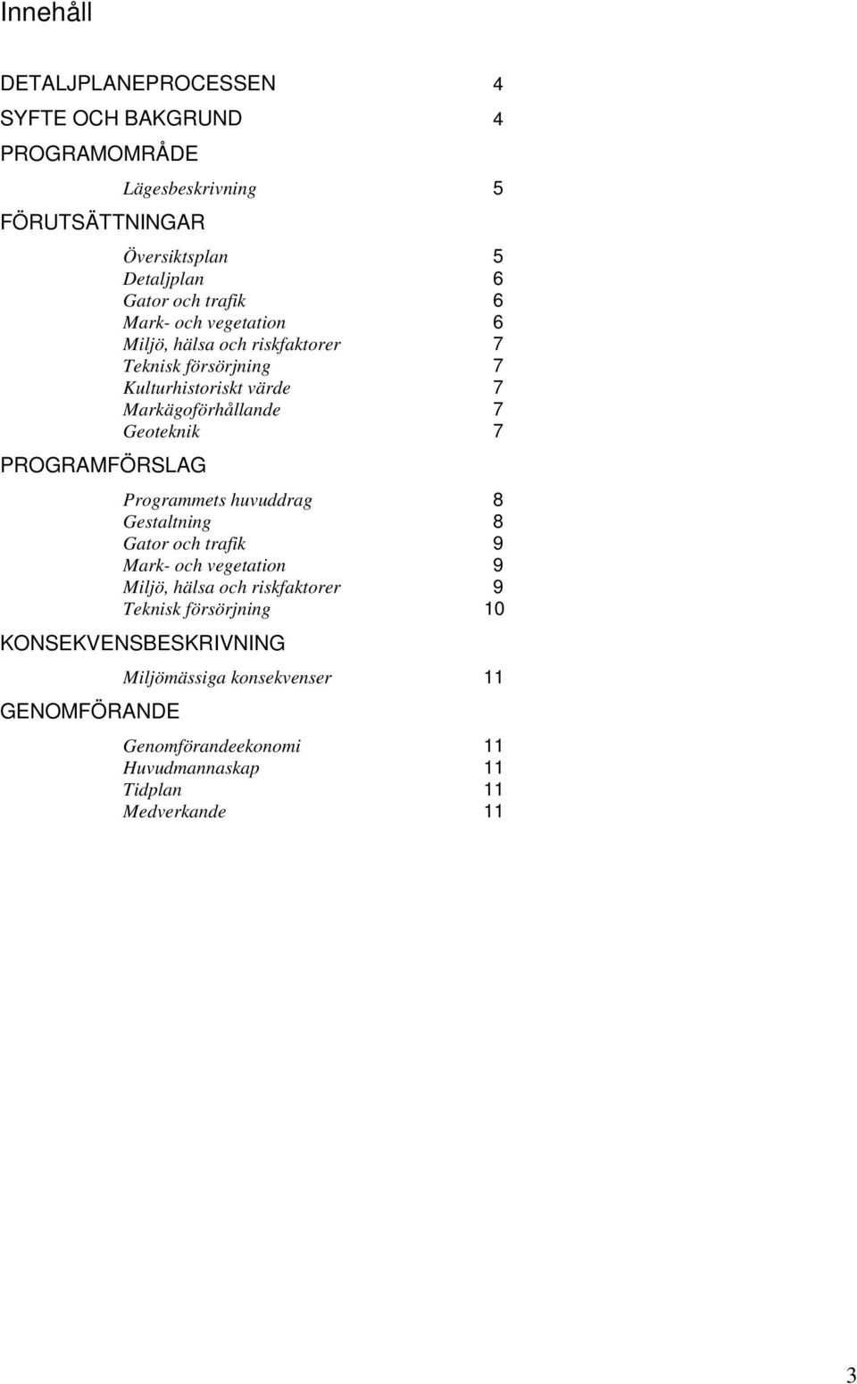 Markägoförhållande 7 Geoteknik 7 Programmets huvuddrag 8 Gestaltning 8 Gator och trafik 9 Mark- och vegetation 9 Miljö, hälsa och