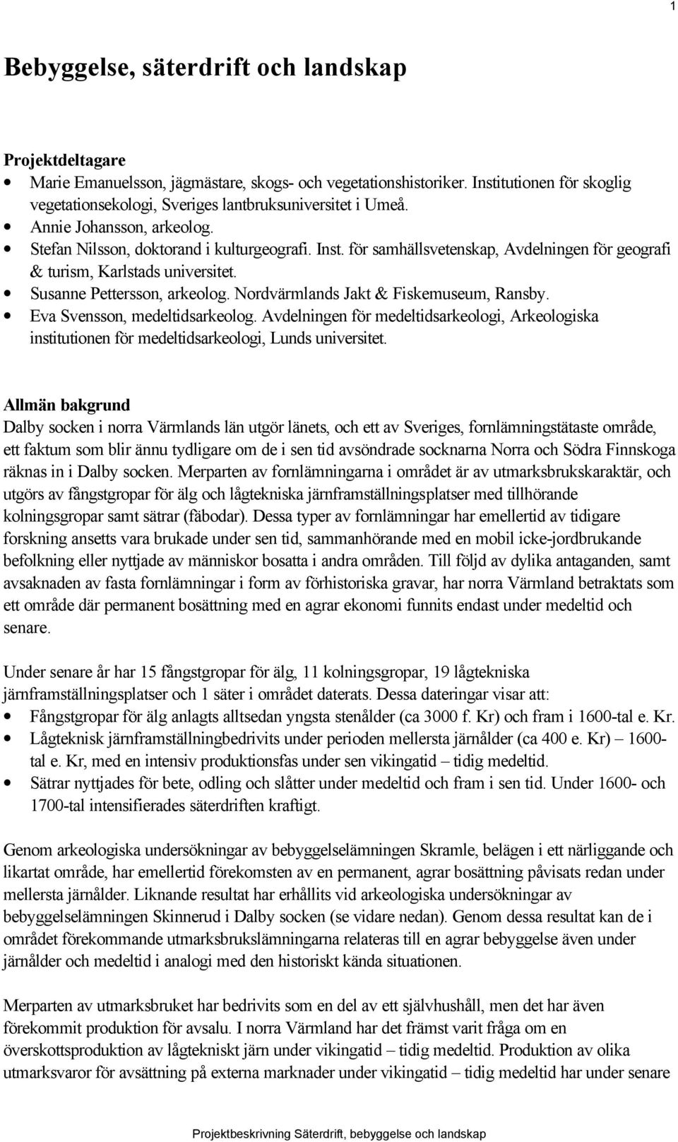 för samhällsvetenskap, Avdelningen för geografi & turism, Karlstads universitet. Susanne Pettersson, arkeolog. Nordvärmlands Jakt & Fiskemuseum, Ransby. Eva Svensson, medeltidsarkeolog.