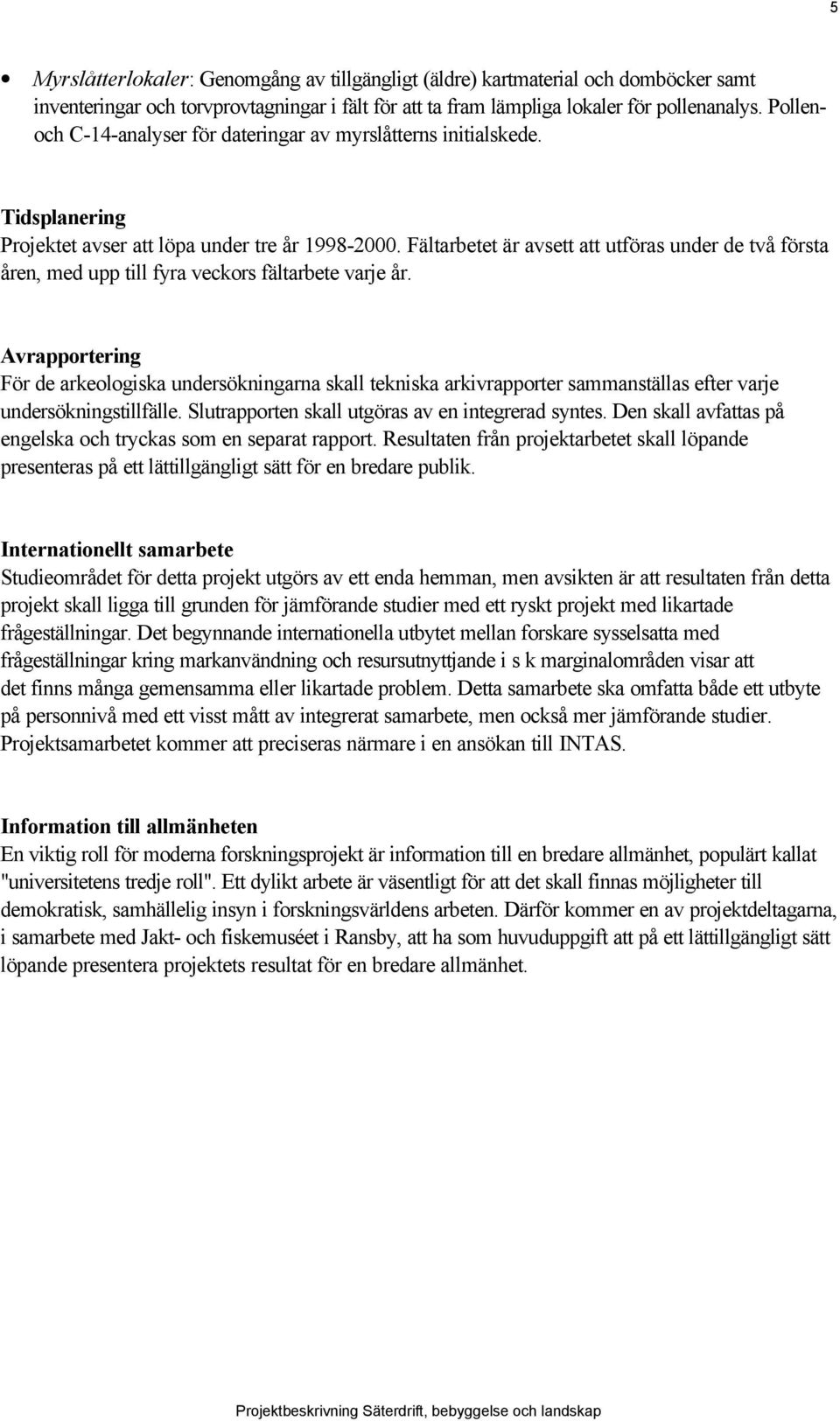 Fältarbetet är avsett att utföras under de två första åren, med upp till fyra veckors fältarbete varje år.