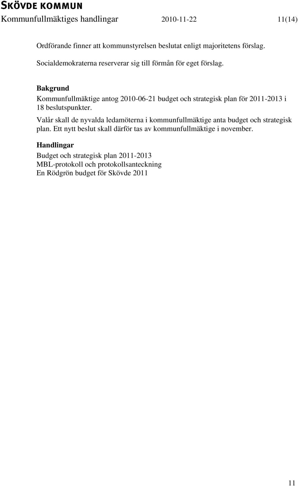 Bakgrund Kommunfullmäktige antog 2010-06-21 budget och strategisk plan för 2011-2013 i 18 beslutspunkter.