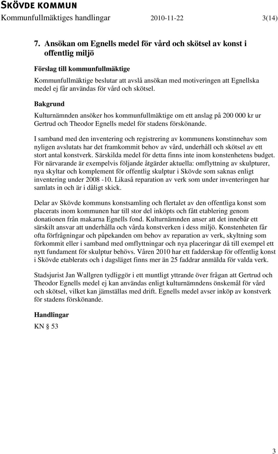 användas för vård och skötsel. Bakgrund Kulturnämnden ansöker hos kommunfullmäktige om ett anslag på 200 000 kr ur Gertrud och Theodor Egnells medel för stadens förskönande.