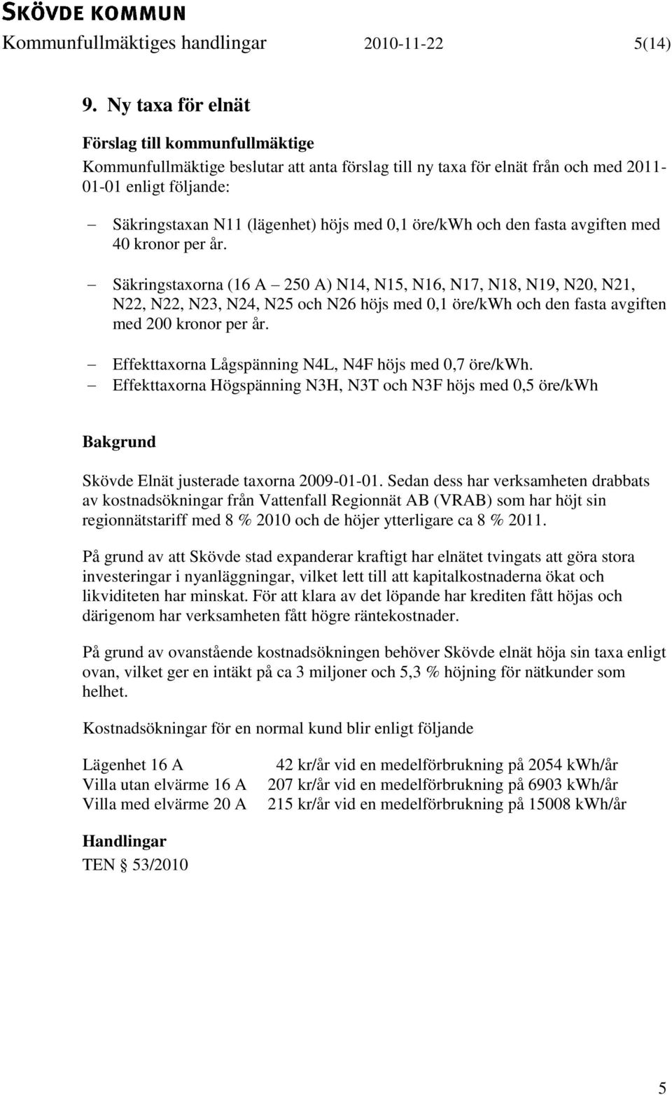 öre/kwh och den fasta avgiften med 40 kronor per år.