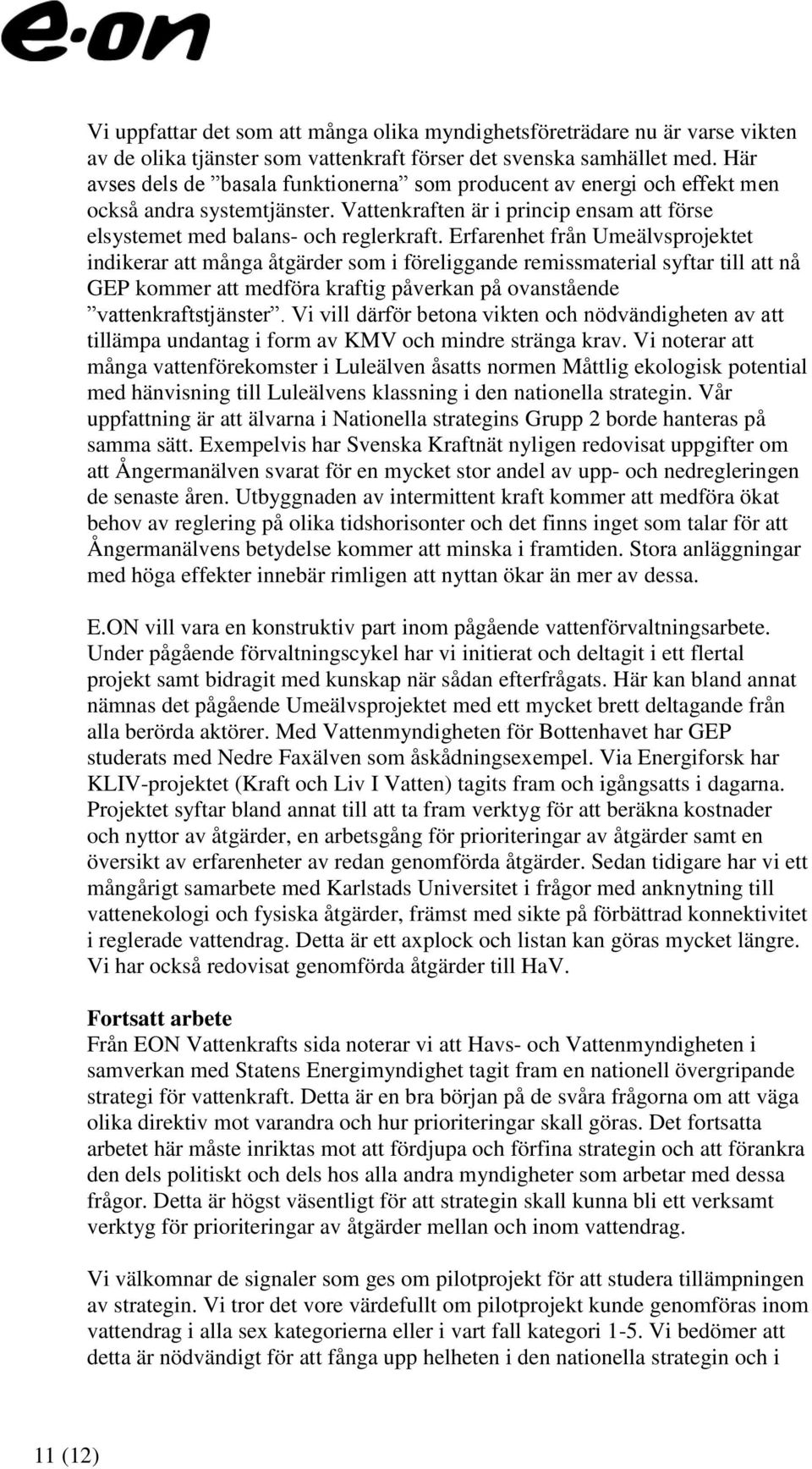 Erfarenhet från Umeälvsprojektet indikerar att många åtgärder som i föreliggande remissmaterial syftar till att nå GEP kommer att medföra kraftig påverkan på ovanstående vattenkraftstjänster.