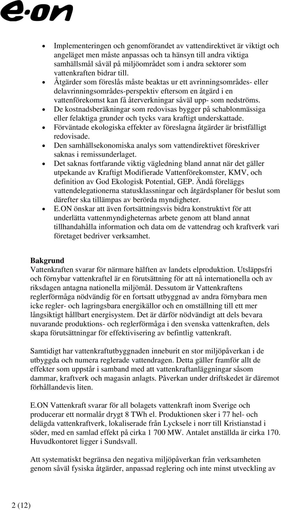 Åtgärder som föreslås måste beaktas ur ett avrinningsområdes- eller delavrinningsområdes-perspektiv eftersom en åtgärd i en vattenförekomst kan få återverkningar såväl upp- som nedströms.