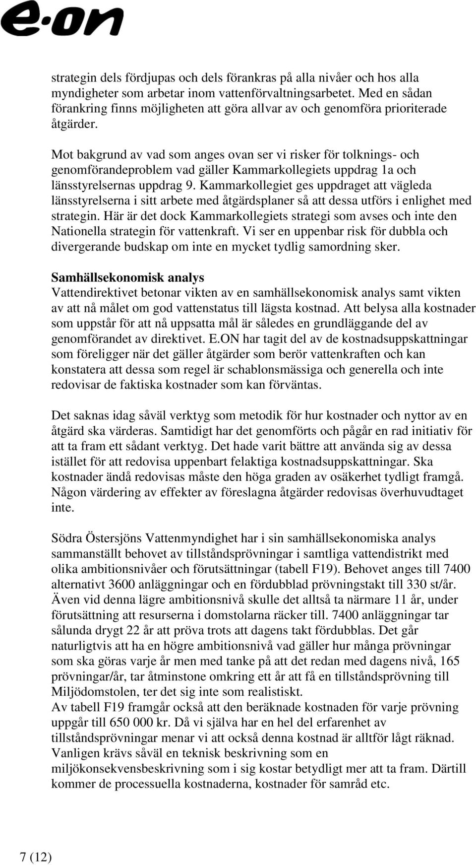 Mot bakgrund av vad som anges ovan ser vi risker för tolknings- och genomförandeproblem vad gäller Kammarkollegiets uppdrag 1a och länsstyrelsernas uppdrag 9.