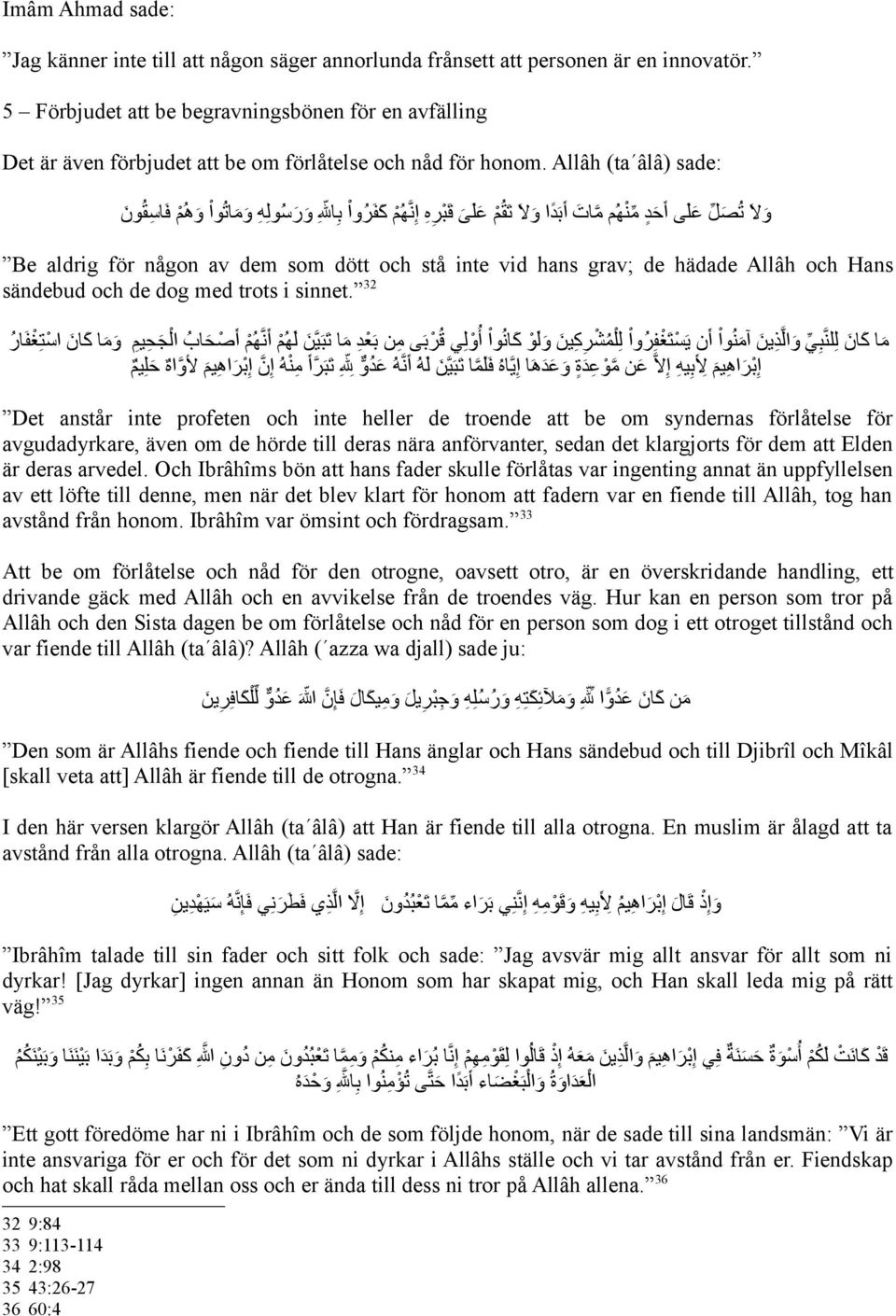 Allâh (ta âlâ) sade: ىولى ت ىص يل ىعلىى أى ىحد يم منه م ما ىت أىبىدا ىولى تىق مم ىعلى ىى قى مبره إ ن ه مم ىكفىرو ما ب ال ىو ىرسول ه ىو ىمات و ما ىوه مم فىاسق و ىن Be aldrig för någon av dem som dött