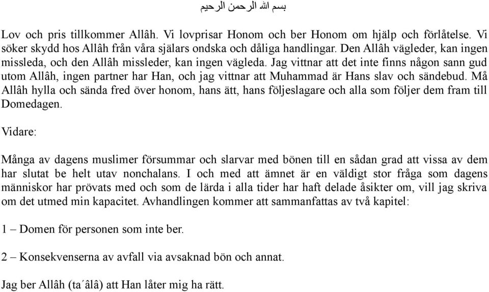 Jag vittnar att det inte finns någon sann gud utom Allâh, ingen partner har Han, och jag vittnar att Muhammad är Hans slav och sändebud.