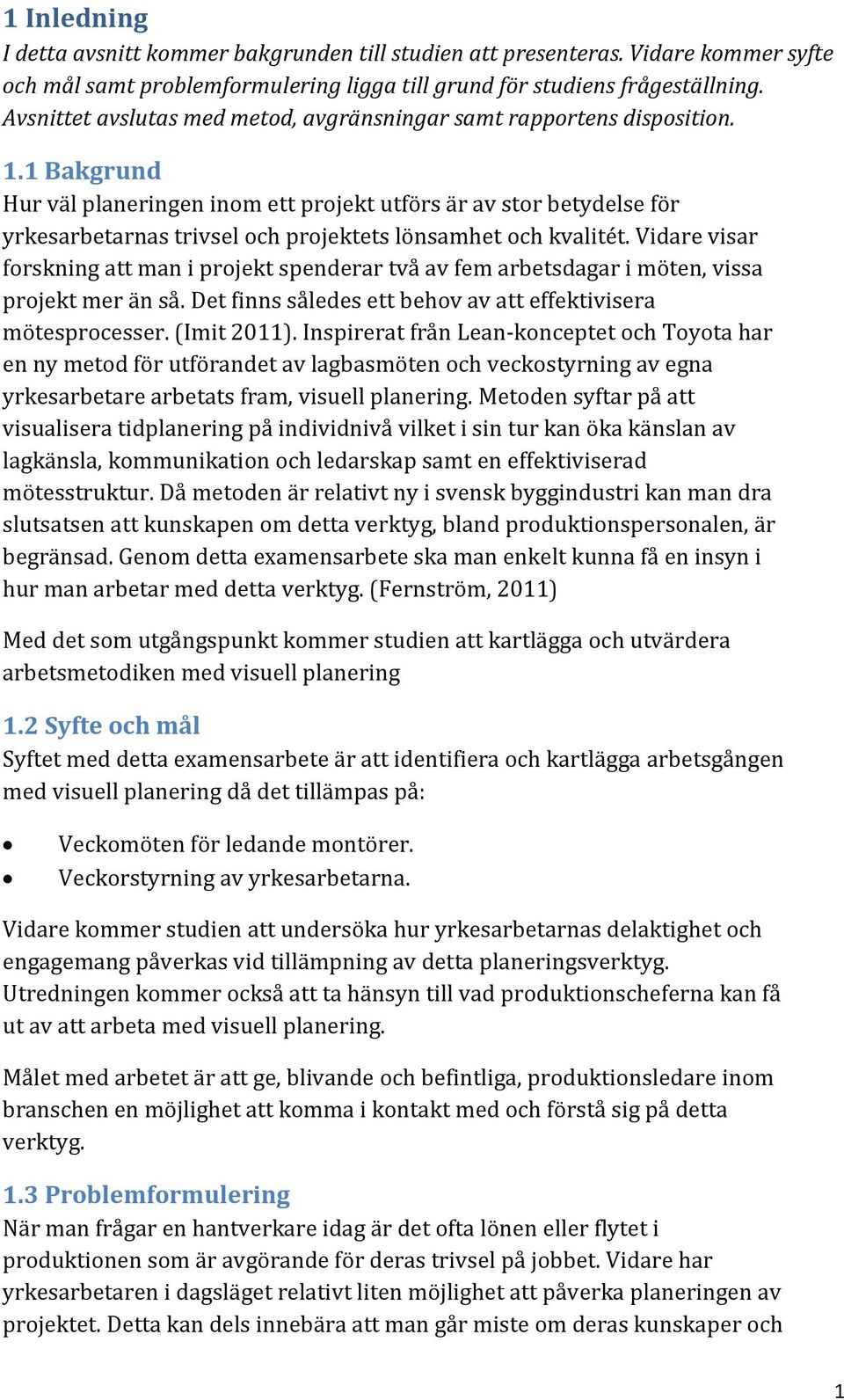 1 Bakgrund Hur väl planeringen inom ett projekt utförs är av stor betydelse för yrkesarbetarnas trivsel och projektets lönsamhet och kvalitét.