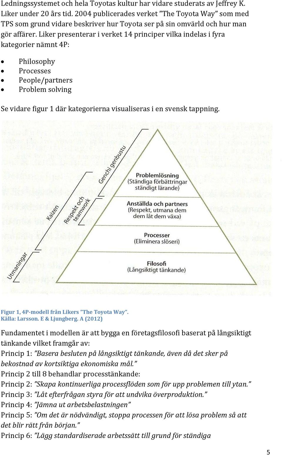 Liker presenterar i verket 14 principer vilka indelas i fyra kategorier nämnt 4P: Philosophy Processes People/partners Problem solving Se vidare figur 1 där kategorierna visualiseras i en svensk