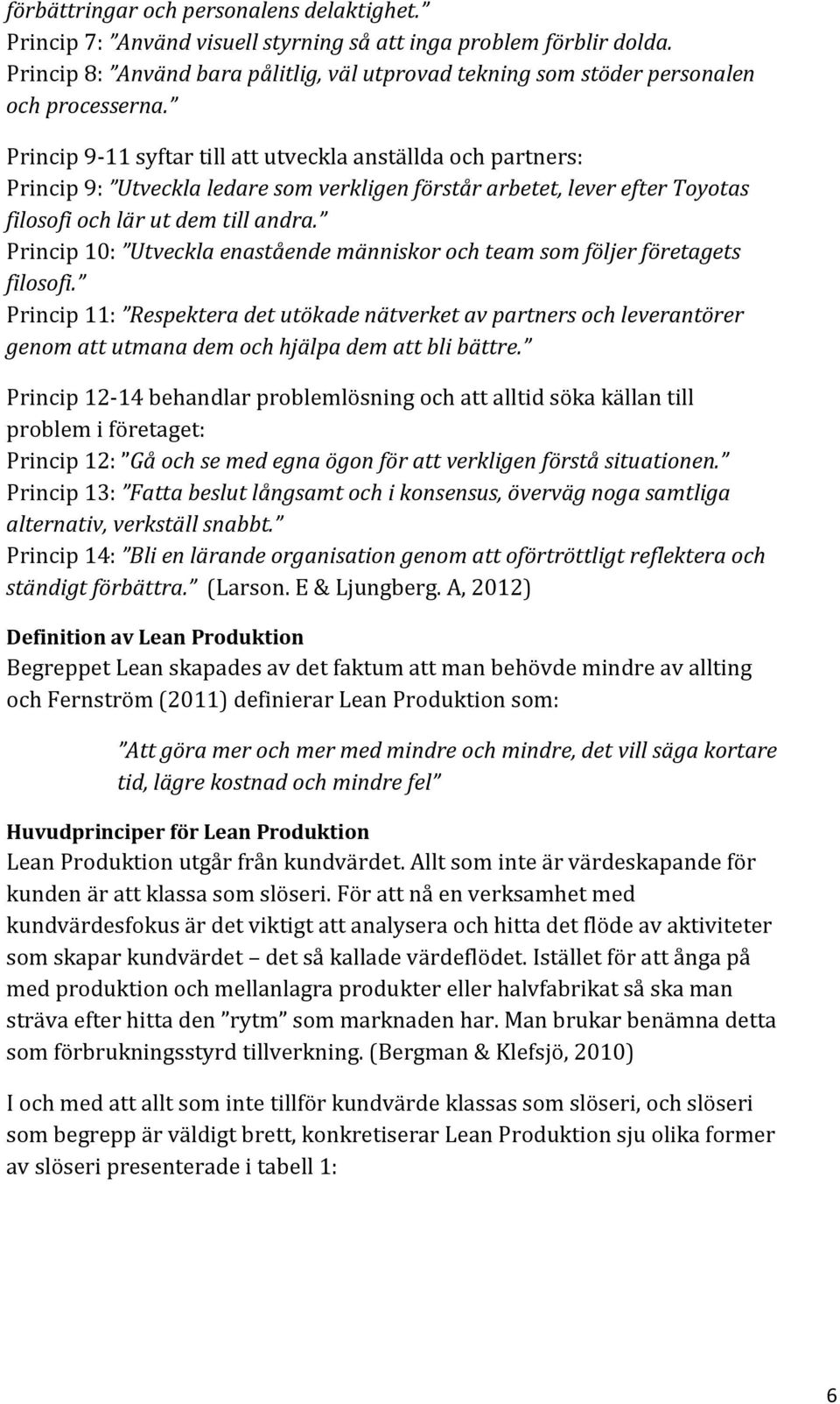 Princip 9-11 syftar till att utveckla anställda och partners: Princip 9: Utveckla ledare som verkligen förstår arbetet, lever efter Toyotas filosofi och lär ut dem till andra.