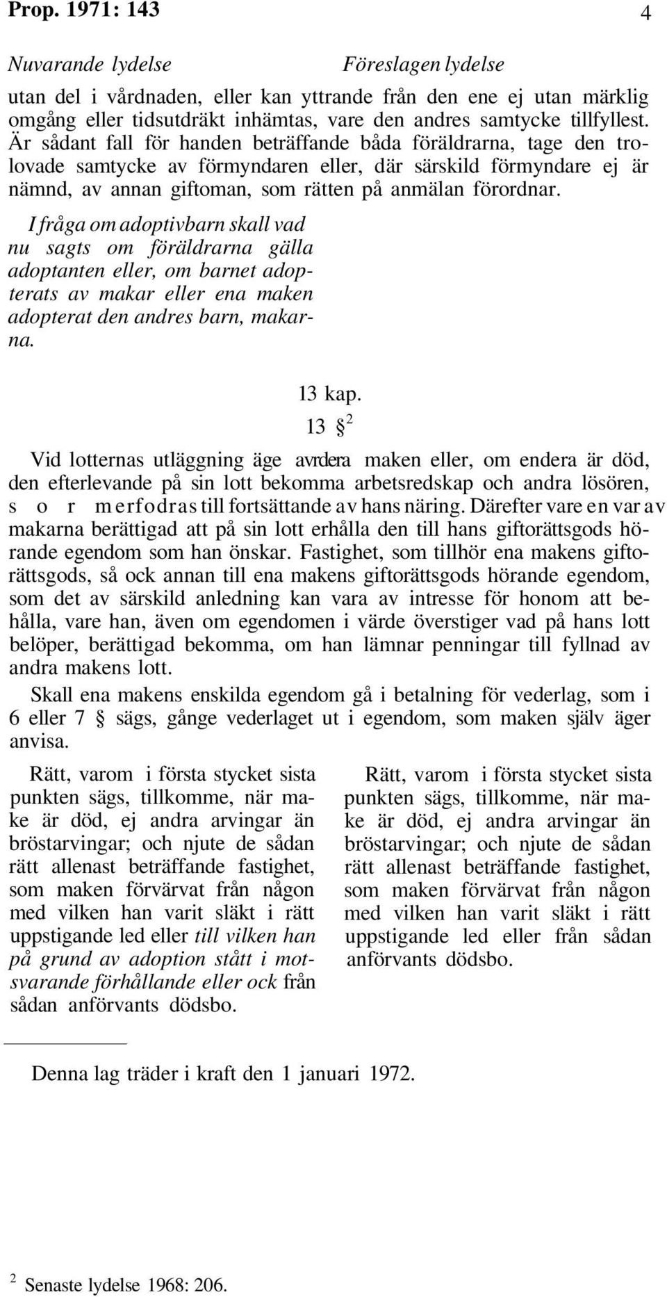 I fråga om adoptivbarn skall vad nu sagts om föräldrarna gälla adoptanten eller, om barnet adopterats av makar eller ena maken adopterat den andres barn, makarna. 13 kap.