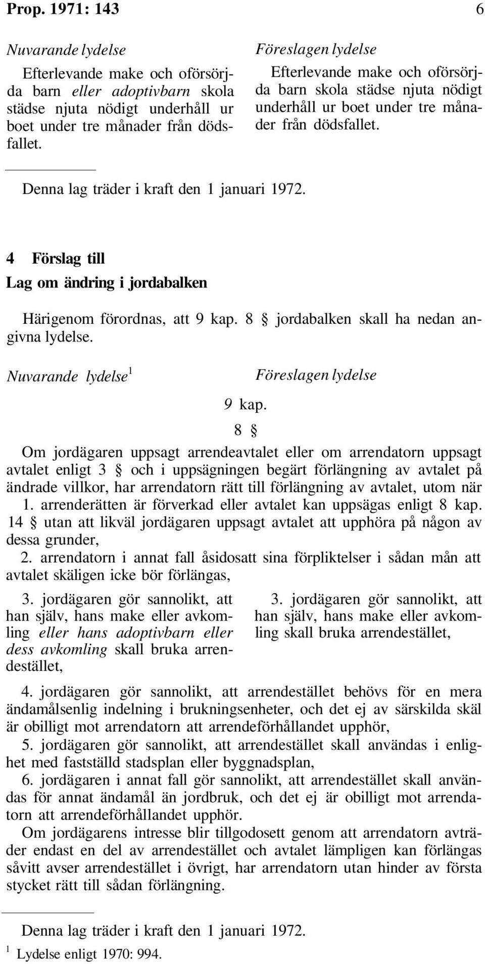 4 Förslag till Lag om ändring i jordabalken Härigenom förordnas, att 9 kap. 8 jordabalken skall ha nedan angivna lydelse. 1 9 kap.