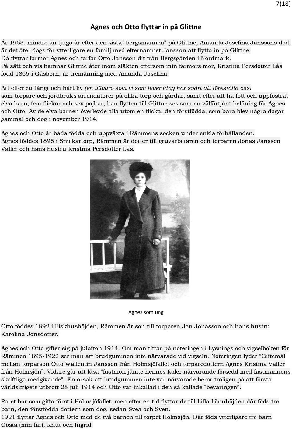 På sätt och vis hamnar Glittne åter inom släkten eftersom min farmors mor, Kristina Persdotter Lås född 1866 i Gåsborn, är tremänning med Amanda Josefina.