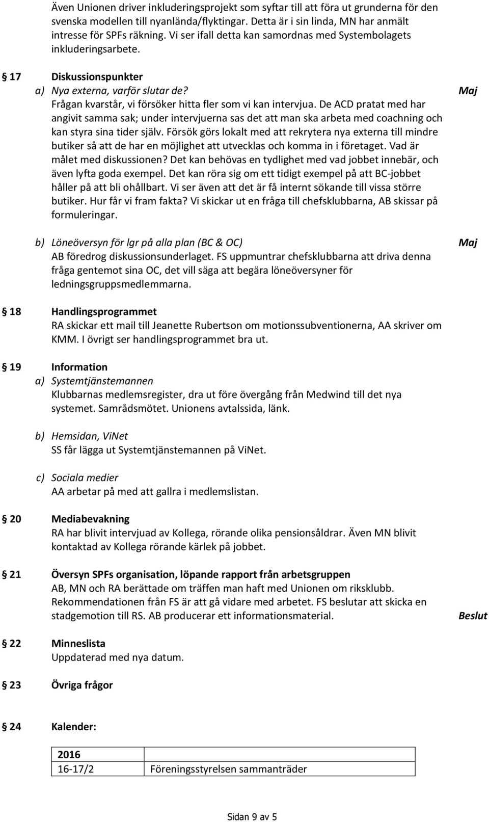 De ACD pratat med har angivit samma sak; under intervjuerna sas det att man ska arbeta med coachning och kan styra sina tider själv.