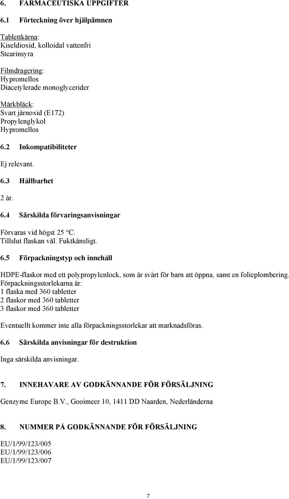 Hypromellos 6.2 Inkompatibiliteter Ej relevant. 6.3 Hållbarhet 2 år. 6.4 Särskilda förvaringsanvisningar Förvaras vid högst 25 C. Tillslut flaskan väl. Fuktkänsligt. 6.5 Förpackningstyp och innehåll HDPE-flaskor med ett polypropylenlock, som är svårt för barn att öppna, samt en folieplombering.