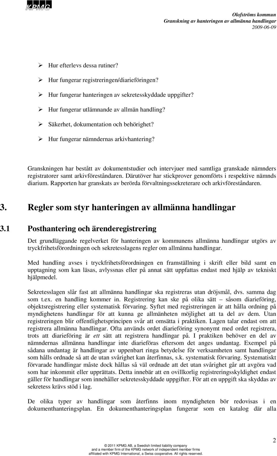 Granskningen har bestått av dokumentstudier och intervjuer med samtliga granskade nämnders registratorer samt arkivföreståndaren. Därutöver har stickprover genomförts i respektive nämnds diarium.