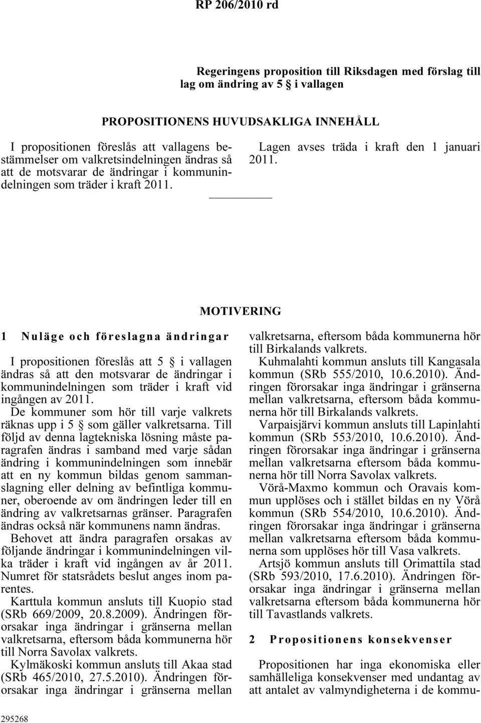 MOTIVERING 1 Nuläge och föreslagna ändringar I propositionen föreslås att 5 i vallagen ändras så att den motsvarar de ändringar i kommunindelningen som träder i kraft vid ingången av 2011.