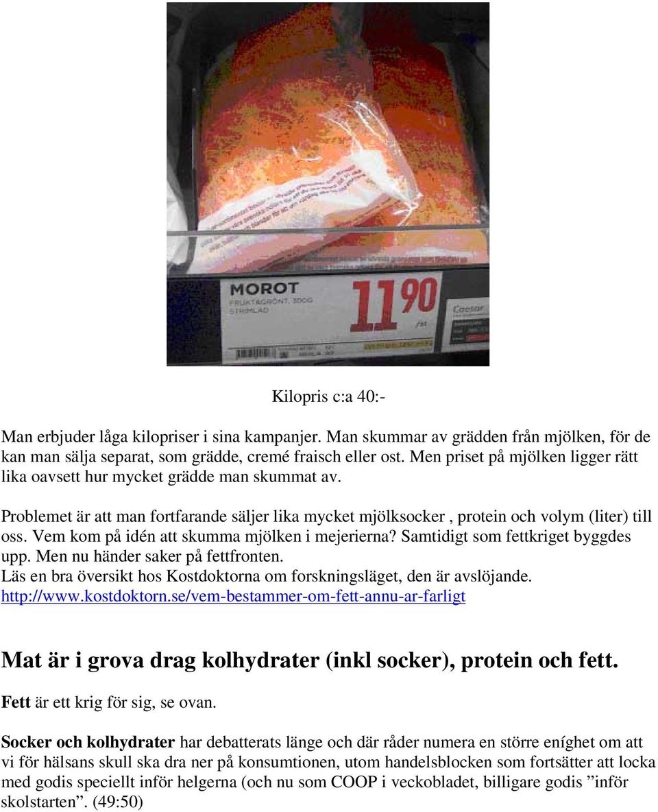 Vem kom på idén att skumma mjölken i mejerierna? Samtidigt som fettkriget byggdes upp. Men nu händer saker på fettfronten. Läs en bra översikt hos Kostdoktorna om forskningsläget, den är avslöjande.