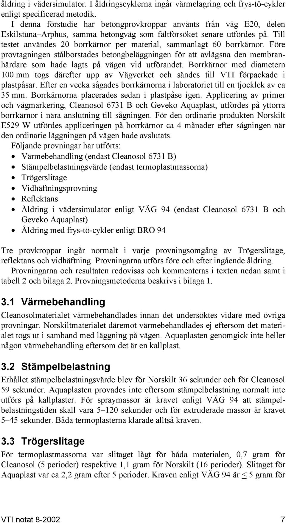 Till testet användes 20 borrkärnor per material, sammanlagt 60 borrkärnor.