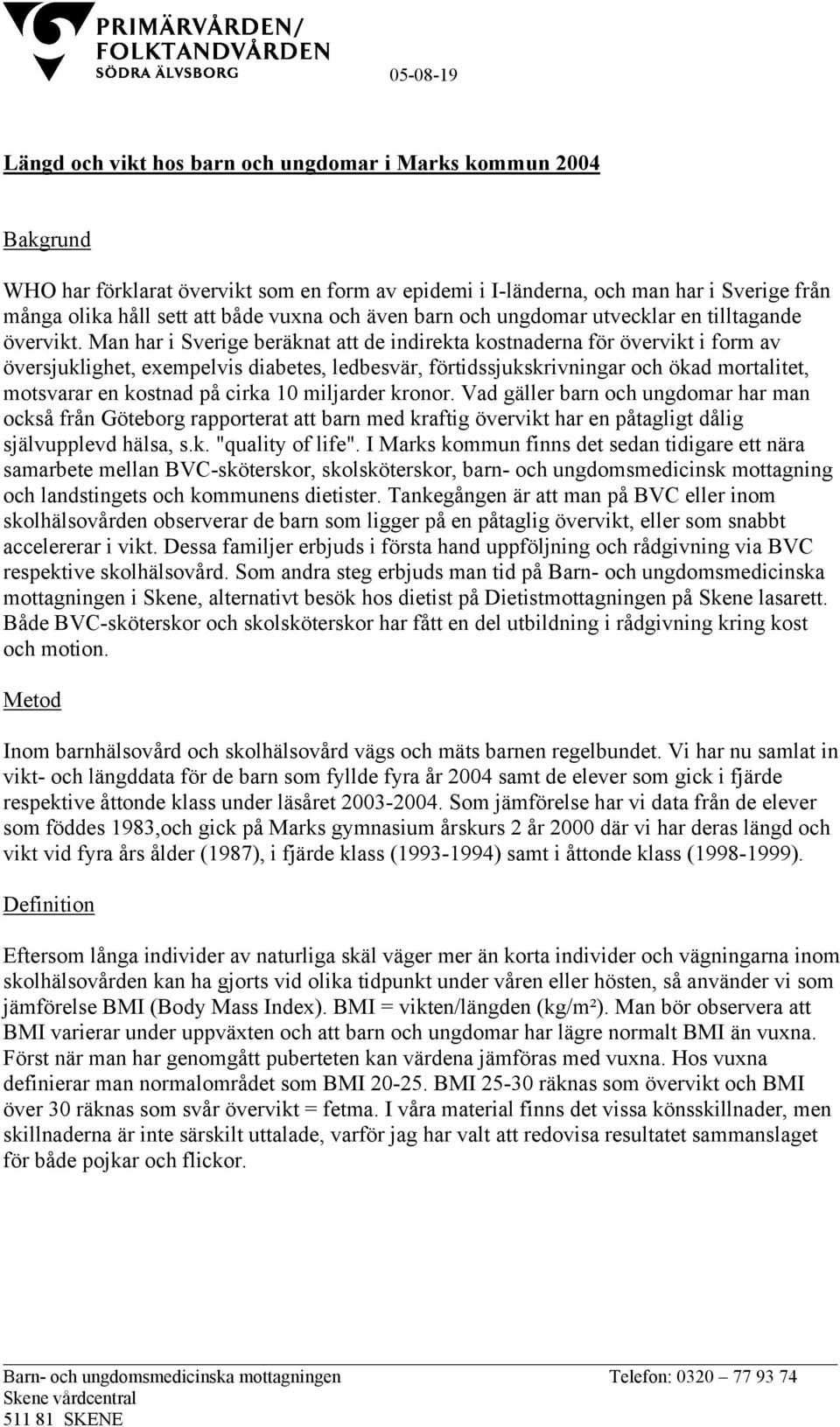 Man har i Sverige beräknat att de indirekta kostnaderna för övervikt i form av översjuklighet, exempelvis diabetes, ledbesvär, förtidssjukskrivningar och ökad mortalitet, motsvarar en kostnad på