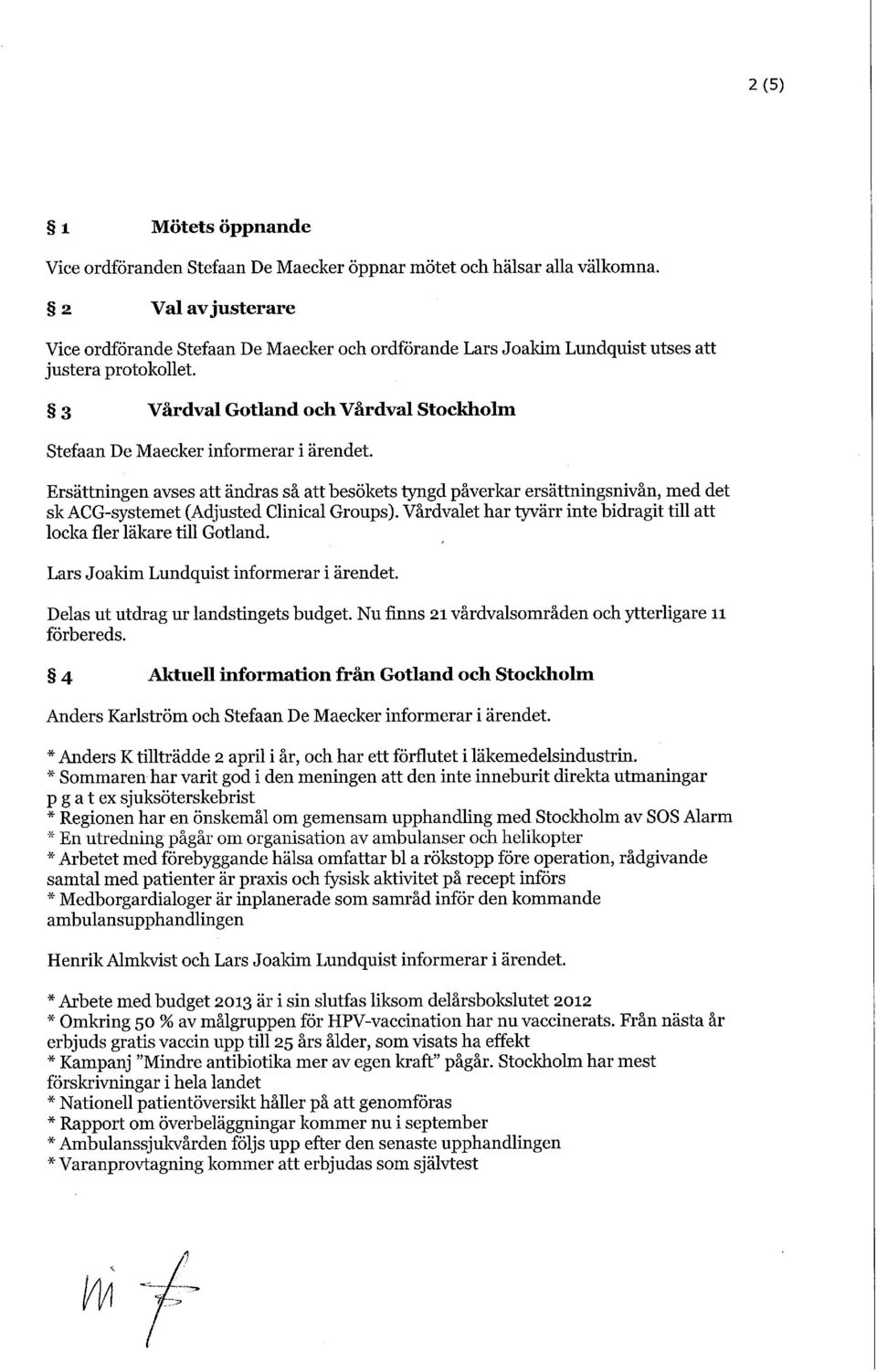 3 Vårdval Gotland och Vårdval Stockholm Stefaan De Maecker informerar i ärendet.