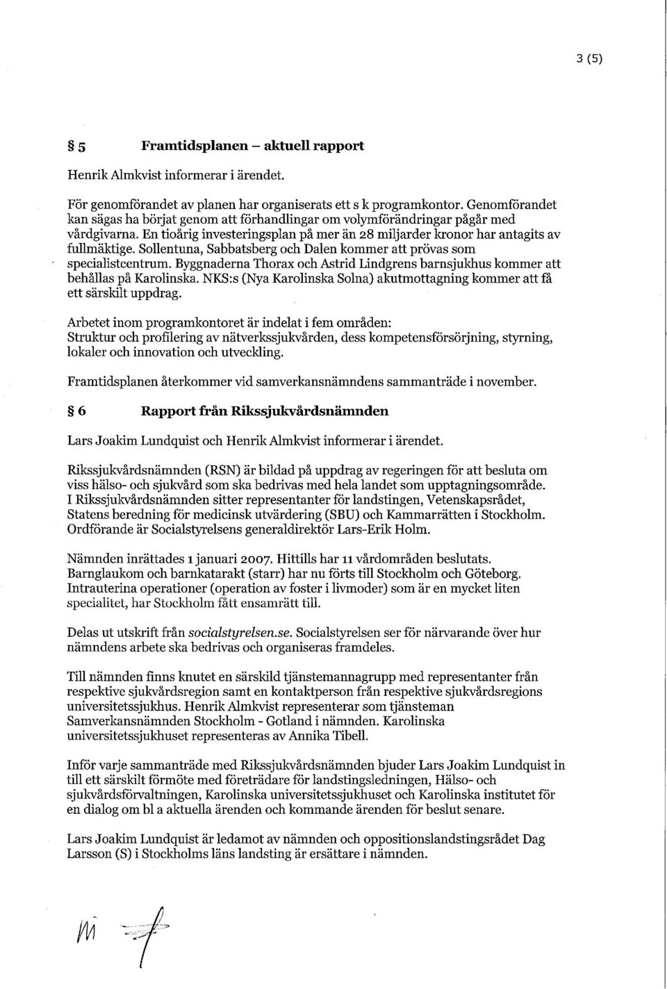 Sollentuna, Sabbatsberg och Dalen kommer att prövas som specialistcentrum. Byggnaderna Thorax och Astrid Lindgrens barnsjukhus kommer att behållas på Karolinska.