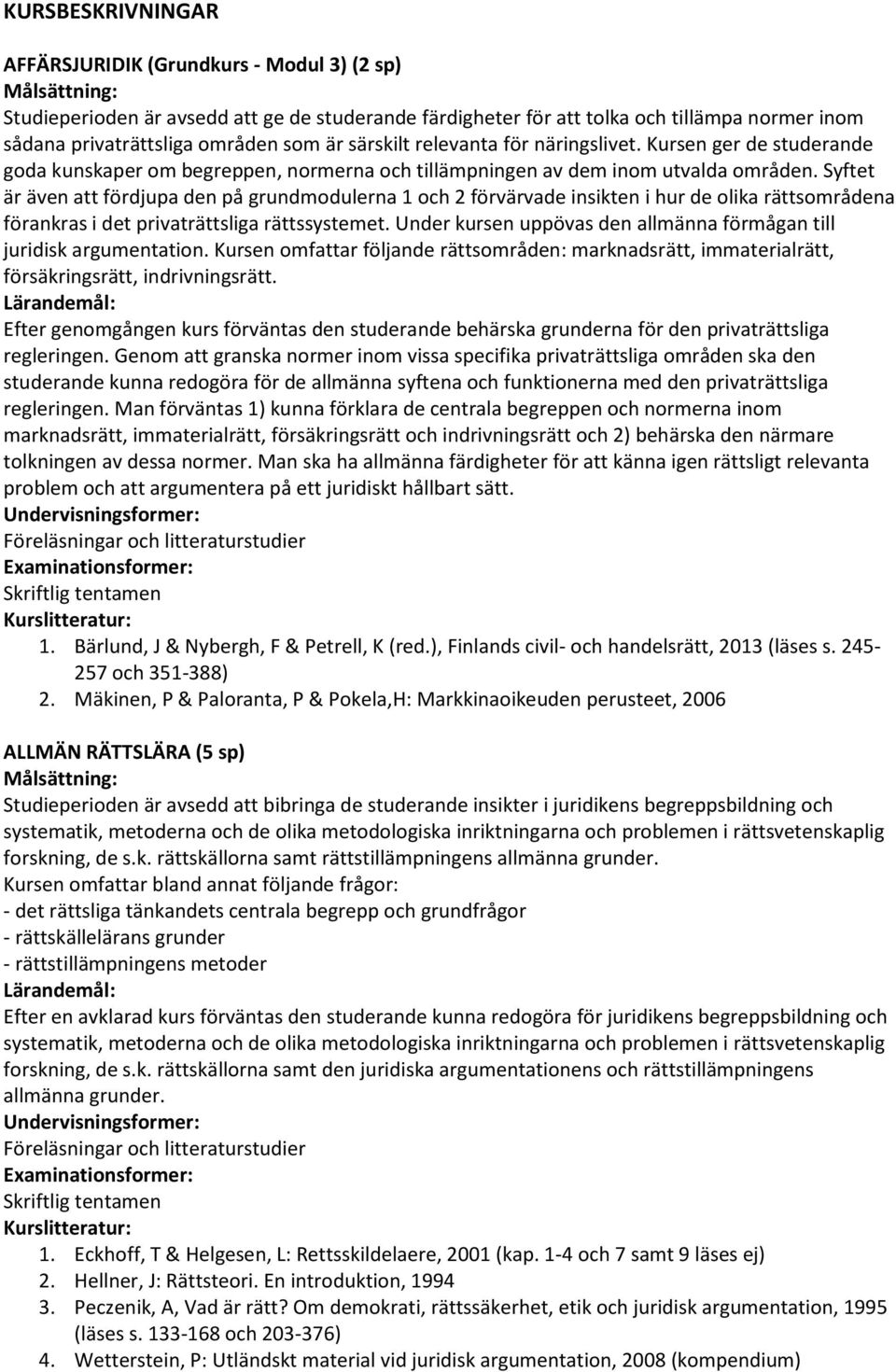 Syftet är även att fördjupa den på grundmodulerna 1 och 2 förvärvade insikten i hur de olika rättsområdena förankras i det privaträttsliga rättssystemet.