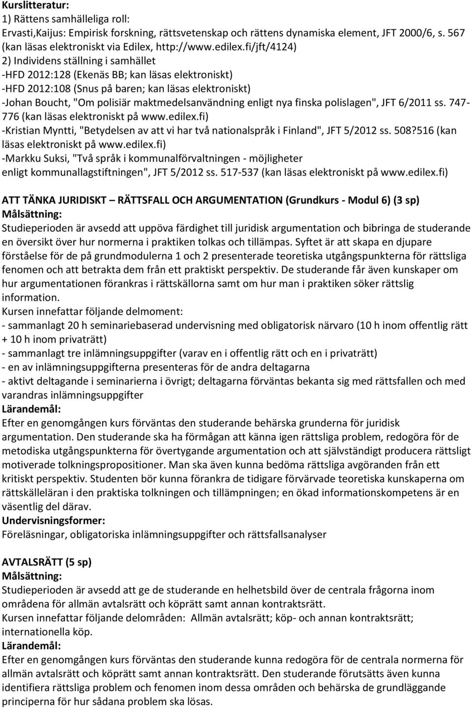 maktmedelsanvändning enligt nya finska polislagen", JFT 6/2011 ss. 747-776 (kan läsas elektroniskt på www.edilex.