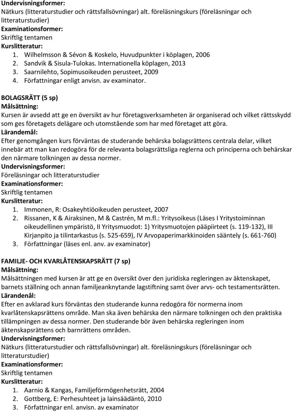 BOLAGSRÄTT (5 sp) Kursen är avsedd att ge en översikt av hur företagsverksamheten är organiserad och vilket rättsskydd som ges företagets delägare och utomstående som har med företaget att göra.